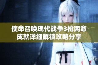 使命召唤现代战争3枪两命成就详细解锁攻略分享