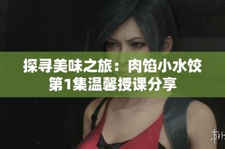 探寻美味之旅：肉馅小水饺第1集温馨授课分享