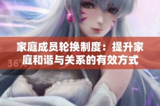 家庭成员轮换制度：提升家庭和谐与关系的有效方式