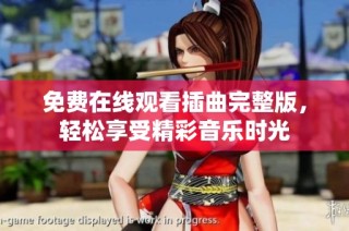 免费在线观看插曲完整版，轻松享受精彩音乐时光
