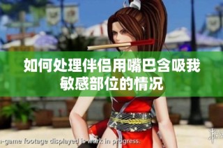 如何处理伴侣用嘴巴含吸我敏感部位的情况