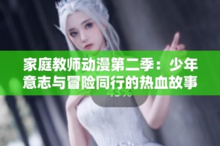 家庭教师动漫第二季：少年意志与冒险同行的热血故事