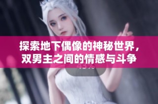 探索地下偶像的神秘世界，双男主之间的情感与斗争