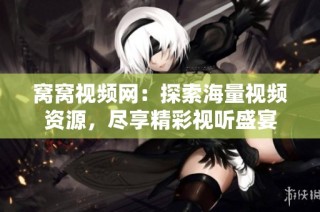 窝窝视频网：探索海量视频资源，尽享精彩视听盛宴