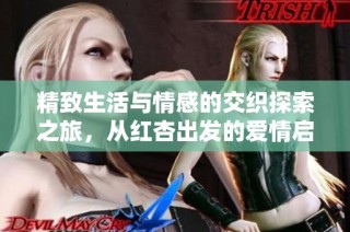 精致生活与情感的交织探索之旅，从红杏出发的爱情启示