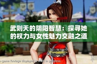 武则天的阴阳智慧：探寻她的权力与女性魅力交融之道