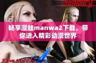 畅享漫蛙manwa2下载，带你进入精彩动漫世界