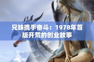 兄妹携手奋斗：1978年首版开荒的创业故事