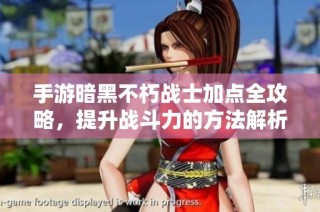 手游暗黑不朽战士加点全攻略，提升战斗力的方法解析