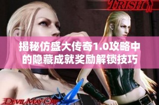揭秘仿盛大传奇1.0攻略中的隐藏成就奖励解锁技巧