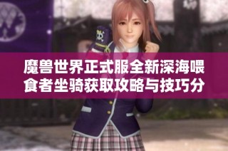 魔兽世界正式服全新深海喂食者坐骑获取攻略与技巧分享