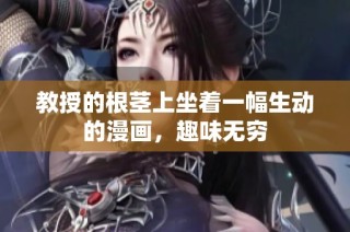 教授的根茎上坐着一幅生动的漫画，趣味无穷