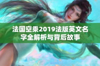 法国空乘2019法版英文名字全解析与背后故事