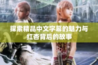 探索精品中文字幕的魅力与红杏背后的故事