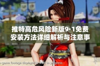 推特高危风险新版9·1免费安装方法详细解析与注意事项
