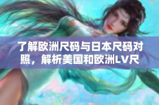 了解欧洲尺码与日本尺码对照，解析美国和欧洲LV尺码差异