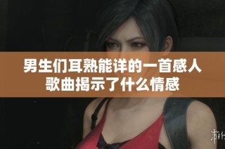 男生们耳熟能详的一首感人歌曲揭示了什么情感