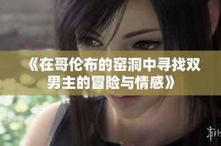 《在哥伦布的窑洞中寻找双男主的冒险与情感》