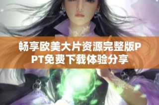 畅享欧美大片资源完整版PPT免费下载体验分享