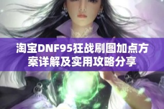 淘宝DNF95狂战刷图加点方案详解及实用攻略分享