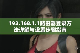 192.168.1.1路由器登录方法详解与设置步骤指南