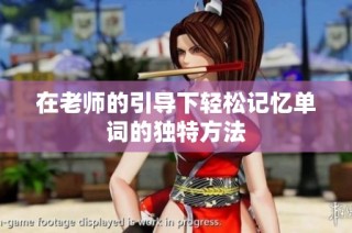 在老师的引导下轻松记忆单词的独特方法