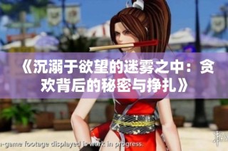 《沉溺于欲望的迷雾之中：贪欢背后的秘密与挣扎》