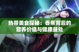 热带美食探秘：香蕉背后的营养价值与健康益处