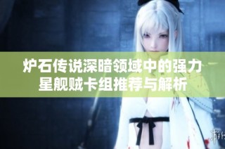 炉石传说深暗领域中的强力星舰贼卡组推荐与解析