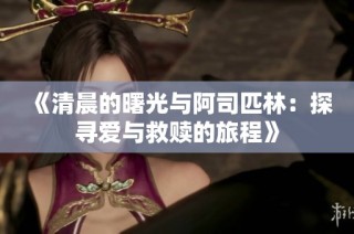 《清晨的曙光与阿司匹林：探寻爱与救赎的旅程》