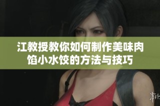 江教授教你如何制作美味肉馅小水饺的方法与技巧