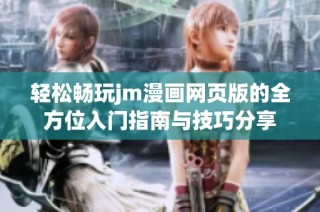 轻松畅玩jm漫画网页版的全方位入门指南与技巧分享