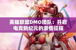 英雄联盟DMO团队：开启电竞新纪元的激情征程