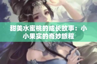 甜美水蜜桃的成长故事：小小果实的奇妙旅程