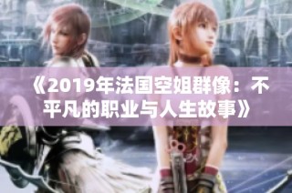 《2019年法国空姐群像：不平凡的职业与人生故事》