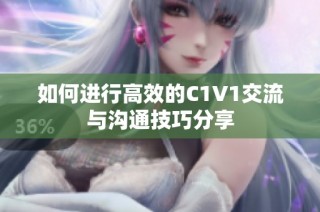如何进行高效的C1V1交流与沟通技巧分享