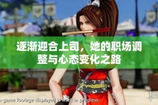 逐渐迎合上司，她的职场调整与心态变化之路