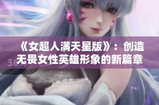 《女超人满天星版》：创造无畏女性英雄形象的新篇章