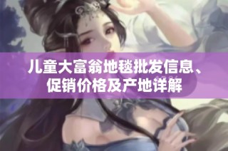 儿童大富翁地毯批发信息、促销价格及产地详解