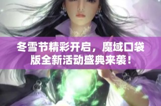 冬雪节精彩开启，魔域口袋版全新活动盛典来袭！