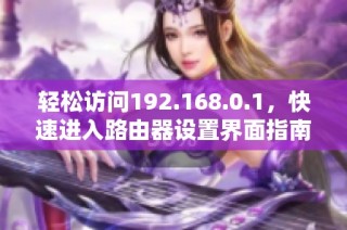 轻松访问192.168.0.1，快速进入路由器设置界面指南