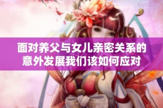 面对养父与女儿亲密关系的意外发展我们该如何应对