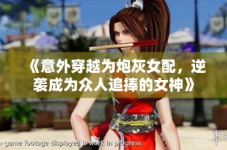 《意外穿越为炮灰女配，逆袭成为众人追捧的女神》