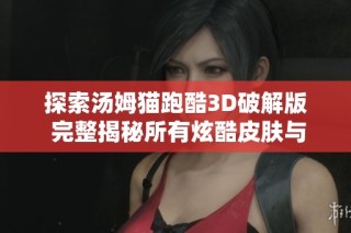 探索汤姆猫跑酷3D破解版 完整揭秘所有炫酷皮肤与玩法技巧