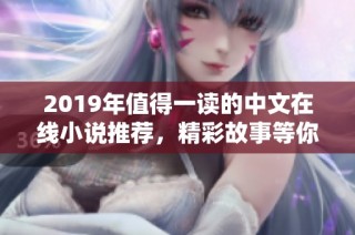 2019年值得一读的中文在线小说推荐，精彩故事等你探索