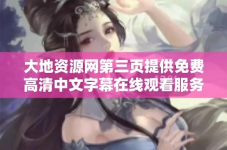 大地资源网第三页提供免费高清中文字幕在线观看服务