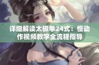 详细解读太极拳24式：慢动作视频教学全流程指导