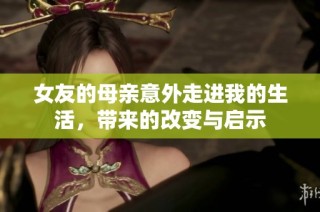 女友的母亲意外走进我的生活，带来的改变与启示