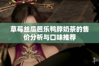 草莓丝瓜芭乐鸭脖奶茶的售价分析与口味推荐