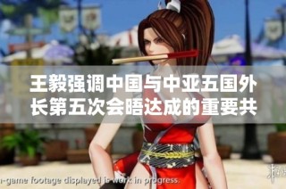 王毅强调中国与中亚五国外长第五次会晤达成的重要共识与合作愿景